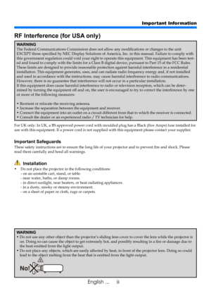 Page 4iiEnglish ...
Important Information
RF Interference (for USA only)
WARNINGThe Federal Communications Commission does not allow any modifications or changes to the unit EXCEPT those specified by NEC Display Solutions of America, Inc. in this manual. Failure to comply with this government regulation could void your right to operate this equipment. This equipment has been test-ed and found to comply with the limits for a Class B digital device, pursuant to Part 15 of the FCC Rules. These limits are designed...