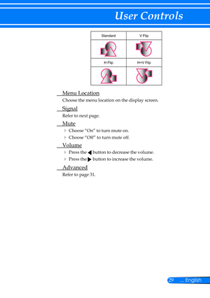 Page 3629... English
User Controls
StandardV Flip
H FlipH+V Flip
 Menu Location
Choose the menu location on the display screen.
 Signal
Refer to next page.
 Mute
  Choose “On” to turn mute on. 
  Choose “Off” to turn mute off. 
  Volume
  Press the  button to decrease the volume.
  Press the  button to increase the volume.
  Advanced
Refer to page 31. 