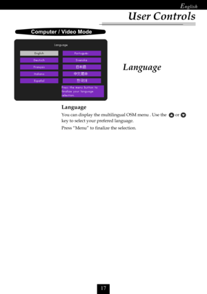 Page 19

Language
Language
You can display the multilingual OSM menu . Use the   or 
key to select your prefered language.
Press “Menu” to finalize the selection.
	
	
	

User Controls   