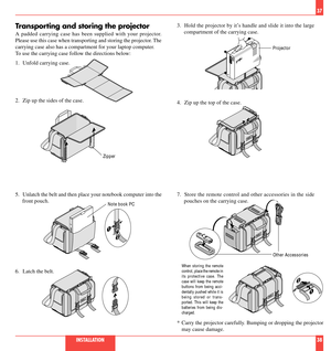 Page 2037
INSTALLATION38
MEMU
SELECT
ENTER
STATUS
POWER ON / OFFAC IN
2 1
Projector
Zipper
Note book PC
Other Accessories
Transporting and storing the projector
A padded carrying case has been supplied with your projector.
Please use this case when transporting and storing the projector. The
carrying case also has a compartment for your laptop computer.
To use the carrying case follow the directions below:
1. Unfold carrying case.
2. Zip up the sides of the case.3. Hold the projector by itÕs handle and slide it...