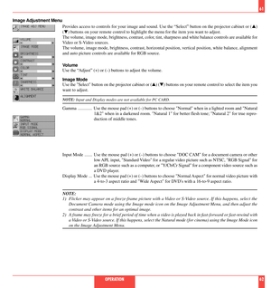 Page 32Image Adjustment Menu
61
OPERATION62 Provides access to controls for your image and sound. Use the ÒSelectÓ button on the projector cabinet or (s)
(t) buttons on your remote control to highlight the menu for the item you want to adjust.
The volume, image mode, brightness, contrast, color, tint, sharpness and white balance controls are available for
Video or S-Video sources.
The volume, image mode, brightness, contrast, horizontal position, vertical position, white balance, alignment
and auto picture...