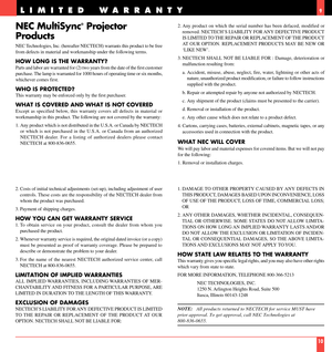 Page 6NEC MultiSync¨ Projector
Products
NEC Technologies, Inc. (hereafter NECTECH) warrants this product to be free
from defects in material and workmanship under the following terms.
HOW LONG IS THE WARRANTY?
Parts and labor are warranted for (2) two years from the date of the first customer
purchase. The lamp is warranted for 1000 hours of operating time or six months,
whichever comes first.
WHO IS PROTECTED?
This warranty may be enforced only by the first purchaser.
WHAT IS COVERED AND WHAT IS NOT COVERED...