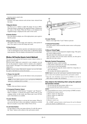 Page 11EÐ11
function remote control only.
6 Enter Button
Executes your menu selection and activates items selected from
the menu.
7 Magnify Button
Use the (+) or (Ð) button to adjust the image size up to 400%.
When the Pointer is displayed, the magnified image is displayed at
the center of the Pointer. When the Pointer is not displayed, the
magnified image is displayed at the center of the screen.
8 Pointer Button
Press this button to display one of the eight pointers; press again to
hide the pointer.
9 Picture...