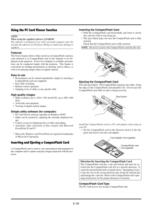 Page 26EÐ26
Using the PC Card Viewer function
NOTE:
When using the supplied software (CD-ROM)
The software is designed to use with a personal computer only. Do
not play the software on CD player. Doing so could cause damage to
speakers.
Features
The Viewer feature allows slides stored on a CompactFlash  memory
card (referred to as CompactFlash card in this manual) to be dis-
played on the projector.  Even if no computer is available, presenta-
tions can be conducted simply with the projector.  This feature is...