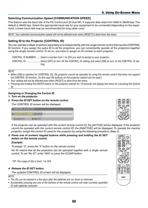 Page 9888
5. Using On-Screen Menu
Selecting	Communication	Speed	[COMMUNICATION	SPEED]
This	feature	 sets	the	baud	 rate	of	the	 PC	Control	 port	(D-Sub	 9P).	It	 supports	 data	rates	 from	4800	 to	38400	 bps.	The	
default	 is	38400	 bps.	Select	 the	appropriate	 baud	rate	for	your	 equipment	 to	be	 connected	 (depending	 on	the	 equip-
ment,	a	lower	baud	rate	may	be	recommended	for	long	cable	runs).
NOTE:	Your	selected	communication	speed	will	not	be	affected	even	when	[RESET]	is	done	from	the	menu.
Setting...