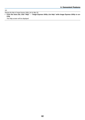 Page 7362
3. Convenient Features
TIP:
Viewing	the	Help	of	Image	Express	Utility	Lite	for	Mac	OS	
•	 From	the	menu	 bar,	click	 “Help” 	→	“Image	 Express	 Utility	Lite	Help” 	while	 Image	 Express	 Utility	is	run-
ning. 	
 The Help screen will be displayed 	
  