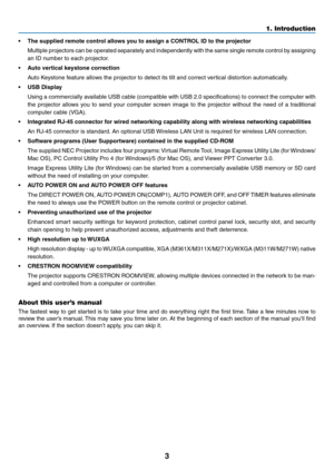Page 133
1. Introduction
•	 The	supplied	remote	control	allows	you	to	assign	a	CONTROL	ID	to	the	projector
	 Multiple	projectors 	can	 be	operated 	separately 	and	 independently 	with 	the	 same 	single	 remote	 control	by	assigning 	
an	ID	number	to	each	projector.
•	 Auto	vertical	keystone	correction
	 Auto	Keystone	feature	allows	the	projector	to	detect	its	tilt	and	correct	vertical	distortion	automatically.
•	 USB	Display	
	 Using	 a	commercially	 available	USB	cable	 (compatible	 with	USB	 2.0...