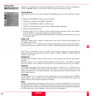 Page 3131
Settings Menu
Enables you to set preferences and other operating options. Use the ÒSelectÓ button on the projector
cabinet or (s) (t) buttons on your remote control to access the submenu you want.
Custom Memory
 This enables you to save your current settings for an RGB source in one of five memories, Custom
1-5.
To change the STANDARD settings, proceed as follows:
1. Connect your computer to the MultSync MT1000.
2. Select the STANDARD in RGB 1 or RGB 2 source.
3. Adjust the horizontal/vertical...