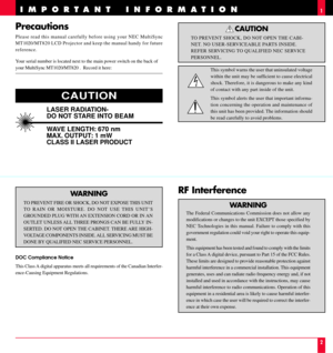 Page 2Precautions
Please read this manual carefully before using your NEC MultiSync
MT1020/MT820 LCD Projector and keep the manual handy for future
reference.
Your serial number is located next to the main power switch on the back of
your MultiSync MT1020/MT820 .  Record it here:
IMPORTANT INFORMATION
RF Interference
WARNING
The Federal Communications Commission does not allow any
modifications or changes to the unit EXCEPT those specified by
NEC Technologies in this manual. Failure to comply with this...