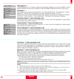Page 3636OPERATION69
70 White Balance
...
Use the Mouse pad (+) or (-) buttons to adjust the white balance. Brightness for each color (RGB) is used to
adjust the black level of the screen; Contrast for each color (RGB) to adjust the white level of the screen.
Auto Mode
...
Use the Mouse pad (+) button to turn this feature on so Horizontal Position, Vertical Position, Picture
Adjustment, Fine Picture and Resolution are made automatically. Usually set to ON.
When the Auto mode is turned off with the Mouse pad (-)...