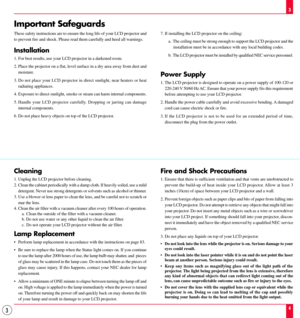 Page 33
Important Safeguards
These safety instructions are to ensure the long life of your LCD projector and
to prevent fire and shock. Please read them carefully and heed all warnings.
Installation
1. For best results, use your LCD projector in a darkened room.
2. Place the projector on a flat, level surface in a dry area away from dust and
moisture.
3. Do not place your LCD projector in direct sunlight, near heaters or heat
radiating appliances.
4. Exposure to direct sunlight, smoke or steam can harm...