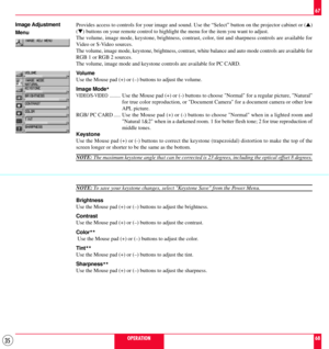 Page 3535
Image Adjustment
Menu
OPERATION67
68 Provides access to controls for your image and sound. Use the ÒSelectÓ button on the projector cabinet or (s)
(t) buttons on your remote control to highlight the menu for the item you want to adjust.
The volume, image mode, keystone, brightness, contrast, color, tint and sharpness controls are available for
Video or S-Video sources.
The volume, image mode, keystone, brightness, contrast, white balance and auto mode controls are available for
RGB 1 or RGB 2...