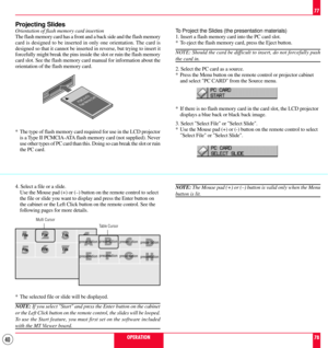 Page 4040
Projecting Slides
Orientation of flash memory card insertion
The flash memory card has a front and a back side and the flash memory
card is designed to be inserted in only one orientation. The card is
designed so that it cannot be inserted in reverse, but trying to insert it
forcefully might break the pins inside the slot or ruin the flash memory
card slot. See the flash memory card manual for information about the
orientation of the flash memory card.
PCMC IA-ATA
Flash Memory Card
4. Select a file or...