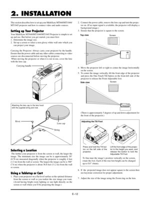 Page 12EÐ12
2. INSTALLATION
This section describes how to set up your MultiSync MT840/MT1040/
MT1045 projector and how to connect video and audio sources.
Setting up Your Projector
Your MultiSync MT840/MT1040/MT1045 Projector is simple to set
up and use. But before you get started, you must first:
1. Determine the image size.
2. Set up a screen or select a non-glossy white wall onto which you
can project your image.
Carrying the Projector: Always carry your projector by the handle.
Ensure that the power cable...