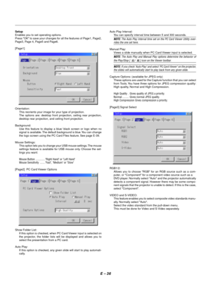 Page 39E Ð 36
Setup
Enables you to set operating options.
Press OK to save your changes for all the features of Page1, Page2,
Page3, Page 4, Page5 and Page6.
[Page1]
Orientation:
This reorients your image for your type of projection.
The options are: desktop front projection, ceiling rear projection,
desktop rear projection, and ceiling front projection.
Background:
Use this feature to display a blue/ black screen or logo when no
signal is available. The default background is blue. You can change
the logo...