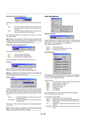 Page 34E – 34
Factory Default
Overscan
You can select overscan percentage for RGB signal.
Select the appropriate option using the Select  or  button.
NOTE: When “Resolution” is set to “Native”, this feature is not available, andthe stored settings and adjustments are invalid.
Changes all adjustments and setting to the factory preset for each
source individually except Remaining Lamp Time, Lamp Hour Meter,
Filter Usage, Projector Usage, Language and Communication Speed.
(To reset the lamp usage time, see...