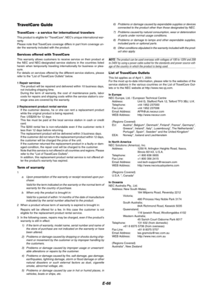 Page 70E-66
TravelCare Guide
TravelCare - a service for international travelers
This product is eligible for TravelCare, NECs unique international war-
ranty.
Please note that TravelCare coverage differs in part from coverage un-
der the warranty included with the product.
Services offered with TravelCare
This warranty allows customers to receive service on their product at
the NEC and NEC-designated service stations in the countries listed
herein when temporarily traveling internationally for business or...