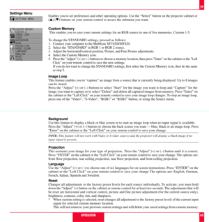 Page 31Settings Menu
Enables you to set preferences and other operating options. Use the ÒSelectÓ button on the projector cabinet or
(s) (t) buttons on your remote control to access the submenu you want.
Custom Memory
 This enables you to save your current settings for an RGB source in one of five memories, Custom 1-5.
To change the STANDARD settings, proceed as follows:
1. Connect your computer to the MultSync MT1020/MT820.
2. Select the STANDARD in RGB 1 or RGB 2 source.
3. Adjust the horizontal/vertical...