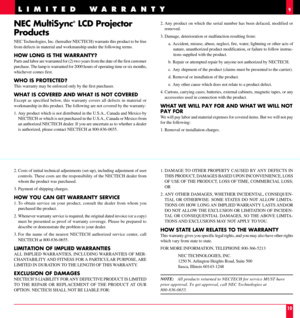 Page 6NEC MultiSync¨ LCD Projector
Products
NEC Technologies, Inc. (hereafter NECTECH) warrants this product to be free
from defects in material and workmanship under the following terms.
HOW LONG IS THE WARRANTY?
Parts and labor are warranted for (2) two years from the date of the first customer
purchase. The lamp is warranted for 2000 hours of operating time or six months,
whichever comes first.
WHO IS PROTECTED?
This warranty may be enforced only by the first purchaser.
WHAT IS COVERED AND WHAT IS NOT...