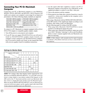 Page 2727
Connecting Your PC Or Macintosh
Computer
Connecting your PC or Macintosh computer to your MultiSync
MT830+ (SVGA) /MT1030+ and MT1035+ (XGA) Projector will
enable you to project your computers screen image for an impressive
presentation. All of these following display standards are supported:
To connect to a PC, Macintosh or computer equipped with an XGA/
SVGA /VGA adapter or compatible graphics adapter, simply:
1. Turn off the power to your projector and computer.
2. If your PC does not support...