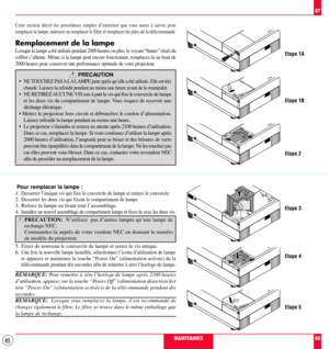 Page 4545
Etape 1A
Etape 1B
Etape 2
Etape 3
Etape 4
Etape 5
MAINTENANCE87
88
Cette section dŽcrit les procŽdures simples dÕentretien que vous aurez ˆ suivre pour
remplacer la lampe, nettoyer ou remplacer le filtre et remplacer les piles de la tŽlŽcommande.
Remplacement de la lampe
Lorsque la lampe a ŽtŽ utilisŽe pendant 2000 heures ou plus, le voyant ÒStatusÓ (Žtat) du

2000 heures pour conserver une performance optimale de votre projecteur.
PRECAUTION
¥

chaude. Laissez-la refoidir pendant au moins une heure...