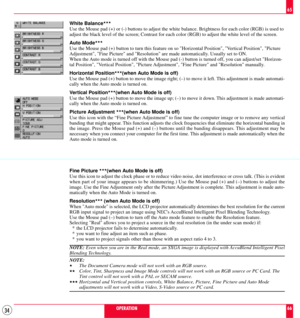 Page 3434OPERATION
65
66 White Balance
...
Use the Mouse pad (+) or (-) buttons to adjust the white balance. Brightness for each color (RGB) is used to
adjust the black level of the screen; Contrast for each color (RGB) to adjust the white level of the screen.
Auto Mode
...
Use the Mouse pad (+) button to turn this feature on so Horizontal Position, Vertical Position, Picture
Adjustment, Fine Picture and Resolution are made automatically. Usually set to ON.
When the Auto mode is turned off with the Mouse pad...