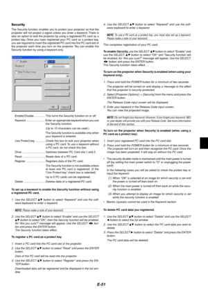 Page 55E-51
Enable/Disable .............. This turns the Security function on or off.
Keyword ........................ Enter an appropriate keyword when you use
the Security function.
(Up to 10 characters can be used.)
The Security function is available only when
your keyword is entered.
Use Protect key ............ Check this box to lock your projector when
using a PC card. To use a keyword without
a PC card, do not check this box.
Drive ............................. Switches between PC Card slot 1 and 2.
Read...