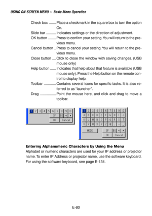 Page 80E-80 Check  box ....... Place a checkmark in the square box to turn the option
On.
Slide bar .......... Indicates settings or the direction of adjustment.
OK  button ........ Press to confirm your setting. You will return to the pre-
vious menu.
Cancel button .. Press to cancel your setting. You will return to the pre-
vious menu.
Close button .... Click to close the window with saving changes. (USB
mouse only)
Help  button ...... Indicates that help about that feature is available (USB
mouse only)....