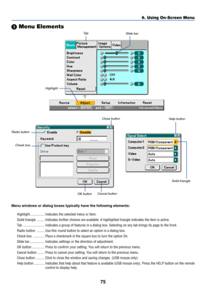 Page 8275
 Menu Elements
Slide bar
Solid triangle
Highlight
Ta b
Radio button
Check box
Cancel button
OK button
Menu windows or dialog boxes typically have the following elements:
Highlight ................ Indicates the selected menu or item.
Solid triangle ......... Indicates further choices are available. A highlighted triangle indicates the item is active.
Tab........................ Indicates a group of features in a dialog box. Selecting on any tab brings its page to the front.
Radio button ......... Use...