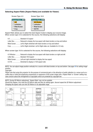 Page 8881
Selecting Aspect Ratio [Aspect Ratio] (not available for Viewer)
Screen Type  4:3 Screen Type  16:9
Aspect Ratio allows you to select the best Aspect mode to display your source image.
When screen type 4:3 is selected for the source, the following selections will display:
4:3 ......................... Standard 4:3 aspect
Letter Box .............. Reduced to display the true aspect with black borders on top and bottom
Wide Screen .......... Left & Right stretched with black borders on top and bottom...