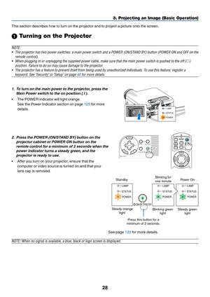 Page 3528
POINTERLASER
MAGNIFYPAGE OFF
POWERON
ENTER
MENU
EXIT
R-CLICK
UP
DOWN
PC CARDSOURCE
AUTO ADJUST
3D REFORMLAMP
STATUS
POWER ON/STAND BY
ENTEREXIT
MENU
SELECT
3. Projecting an Image (Basic Operation)
This section describes how to turn on the projector and to project a picture onto the screen.
 Turning on the Projector
NOTE:
•The projector has two power switches: a main power switch and a POWER (ON/STAND BY) button (POWER ON and OFF on the
remote control).
•When plugging in or unplugging the supplied...