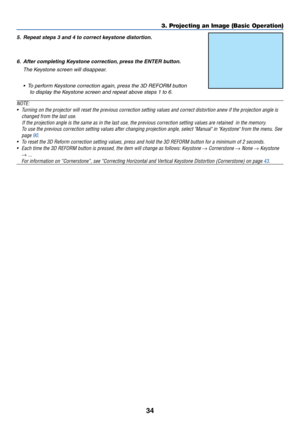 Page 4134
5. Repeat steps 3 and 4 to correct keystone distortion.
6. After completing Keystone correction, press the ENTER button.
The Keystone screen will disappear.
•  To perform Keystone correction again, press the 3D REFORM button
to display the Keystone screen and repeat above steps 1 to 6.
NOTE:
•Turning on the projector will reset the previous correction setting values and correct distortion anew if the projection angle is
changed from the last use.
    If the projection angle is the same as in the last...