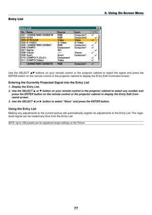 Page 8477
Entry List
Use the SELECT  buttons on your remote control or the projector cabinet to select the signal and press the
ENTER button on the remote control or the projector cabinet to display the Entry Edit Command screen.
Entering the Currently Projected Signal into the Entry List
1. Display the Entry List.
2. Use the SELECT 
 or  button on your remote control or the projector cabinet to select any number and
press the ENTER button on the remote control or the projector cabinet to display the Entry...