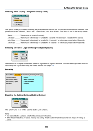 Page 10093
Selecting Menu Display Time [Menu Display Time]
This option allows you to select how long the projector waits after the last touch of a button to turn off the menu. The
preset choices are Manual, Auto 5 sec, Auto 15 sec, and Auto 45 sec. The Auto 45 sec is the factory preset.
Manual .................. The menu can be turned off manually.
Auto 5 sec ............. The menu will automatically be turned off in 5 seconds if no buttons are pressed within 5 seconds.
Auto 15 sec ........... The menu will...