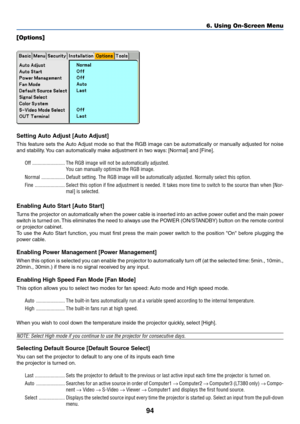 Page 10494
6. Using On-Screen Menu
[Options]
Setting Auto Adjust [Auto Adjust]
This feature sets the Auto Adjust mode so that the RGB image can be automatically or manually adjusted for noise
and stability. You can automatically make adjustment in two ways: [Normal] and [Fine].
Off ......................... The RGB image will not be automatically adjusted.
You can manually optimize the RGB image.
Normal .................. Default setting. The RGB image will be automatically adjusted. Normally select this...