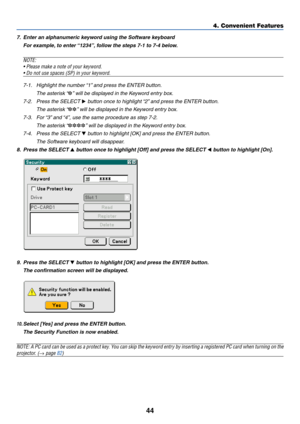 Page 5444
4. Convenient Features
7. Enter an alphanumeric keyword using the Software keyboard
For example, to enter “1234”, follow the steps 7-1 to 7-4 below.
NOTE:
• Please make a note of your keyword.
• Do not use spaces (SP) in your keyword.
7-1. Highlight the number “1” and press the ENTER button.
The asterisk “
” will be displayed in the Keyword entry box.
7-2. Press the SELECT 
 button once to highlight “2” and press the ENTER button.
The asterisk “
” will be displayed in the Keyword entry box.
7-3....