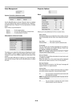 Page 38E-32
Projector Options
Allows you to set preferences for the on-screen menu.
[Menu Mode]
This feature allows you to select two menu modes: one has
basic functionality and the other more advanced function-
ality.
Basic Mode ................. This is the normal mode.
Advanced Mode .......... This mode is used for advanced users.
[Language]
You can choose one of seven languages for on-screen in-
structions. The options are: English, German, French, Ital-
ian, Spanish, Swedish and Japanese.
NOTE: The...