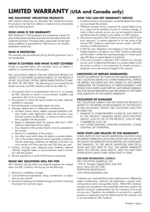 Page 5NEC SOLUTIONS’ PROJECTOR PRODUCTSNEC Solutions (America), Inc. (hereafter NEC Solutions) warrants
this product to be free from defects in material and workmanship
under the following terms.
HOW LONG IS THE WARRANTYNEC Solutions’ LT75Z projectors are covered by a three (3)
year limited parts and labor warranty from the date of the first
customer purchase. The lamp when used under normal oper-
ating conditions is warranted for 1000 hours or six months,
whichever comes first.
WHO IS PROTECTEDThis warranty...