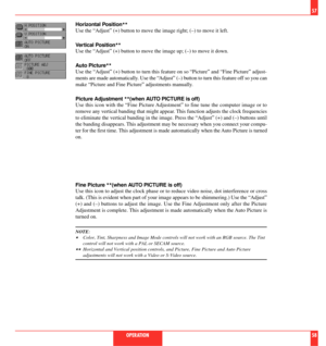 Page 30Horizontal Position..
Use the ÒAdjustÓ (+) button to move the image right; (Ð) to move it left.
Vertical Position
..
Use the ÒAdjustÓ (+) button to move the image up; (Ð) to move it down.
Auto Picture
..
Use the ÒAdjustÓ (+) button to turn this feature on so ÒPictureÓ and ÒFine PictureÓ adjust-
ments are made automatically. Use the ÒAdjustÓ (Ð) button to turn this feature off so you can
make ÒPicture and Fine PictureÓ adjustments manually.
Picture Adjustment 
..(when AUTO PICTURE is off)
Use this icon...