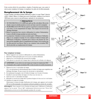 Page 35Etape 3
Etape 4
Etape 5
67
Cette section dŽcrit les procŽdures simples dÕentretien que vous aurez ˆ
suivre pour remplacer la lampe et remplacer les piles de la tŽlŽcommande.
Remplacement de la lampe
Lorsque la lampe a ŽtŽ utilisŽe pendant 1000 heures ou plus, le voyant ÒStatusÓ (Žtat) du

1000 heures pour conserver une performance optimale de votre projecteur.
PRECAUTIO N
¥

chaude. Laissez-la refoidir pendant au moins une heure avant de la manipuler.
¥ NE RETIREZ AUCUNE VIS mis ˆ part la vis qui fixe le...