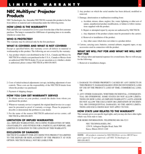 Page 6NEC MultiSync¨ Projector
Products
NEC Technologies, Inc. (hereafter NECTECH) warrants this product to be free
from defects in material and workmanship under the following terms.
HOW LONG IS THE WARRANTY?
Parts and labor are warranted for (2) two years from the date of the first customer
purchase. The lamp is warranted for 1000 hours of operating time or six months,
whichever comes first.
WHO IS PROTECTED?
This warranty may be enforced only by the first purchaser.
WHAT IS COVERED AND WHAT IS NOT COVERED...