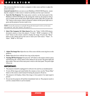 Page 30This section describes how to select a computer or video source and how to adjust the
picture and sound.
General Controls Before you turn on your MultiSync LT81/LT100 Projector,  ensure
that the computer or video source is turned on and that your lens cap is removed.
1.Turn On The Projector The main power switch is on the back panel of the
MultiSync LT81/LT100 Projector. By turning this switch on, the projector will go
into its standby mode and the power light will glow amber. Only after you press the
On...