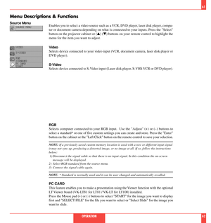 Page 32Enables you to select a video source such as a VCR, DVD player, laser disk player, compu-
ter or document camera depending on what is connected to your inputs. Press the Select
button on the projector cabinet or (s) (t) buttons on your remote control to highlight the
menu for the item you want to adjust.
Video
Selects device connected to your video input (VCR, document camera, laser disk player or
DVD player).
S-Video
Selects device connected to S-Video input (Laser disk player, S-VHS VCR or DVD...