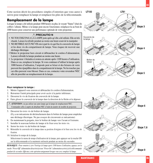 Page 44Etape 3
Etape 4
Etape 585
Cette section dŽcrit les procŽdures simples dÕentretien que vous aurez ˆ
suivre pour remplacer la lampe et remplacer les piles de la tŽlŽcommande.
Remplacement de la lampe
Lorsque la lampe a ŽtŽ utilisŽe pendant 1000 heures ou plus, le voyant ÒStatusÓ (Žtat) du

1000 heures pour conserver une performance optimale de votre projecteur.
PRECAUTIO N
¥

chaude. Laissez-la refoidir pendant au moins une heure avant de la manipuler.
¥ NE RETIREZ AUCUNE VIS mis ˆ part la vis qui fixe le...