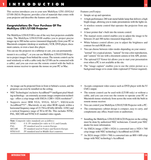 Page 8This section introduces you to your new MultiSync LT81 (SVGA)/
LT100 (XGA) Projector, provides a list of materials that comes with
your projector and describes the features and controls.
Congratulations On Your Purchase Of The
MultiSync LT81/LT100 Projector
The MultiSync LT81/LT100 is one of the very best projectors available
today. The MultiSync LT81/LT100 enables you to project precise
images up to 300 inches across (measured diagonally) from your PC or
Macintosh computer (desktop or notebook), VCR,...