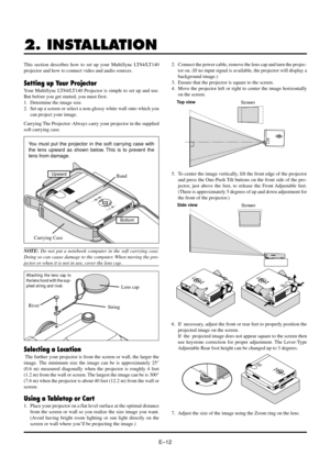 Page 12EÐ12
2. INSTALLATION
This section describes how to set up your MultiSync LT84/LT140
projector and how to connect video and audio sources.
Setting up Your Projector
Your MultiSync LT84/LT140 Projector is simple to set up and use.
But before you get started, you must first:
1. Determine the image size.
2. Set up a screen or select a non-glossy white wall onto which you
can project your image.
Carrying The Projector: Always carry your projector in the supplied
soft carrying case.
NOTE: Do not put a notebook...