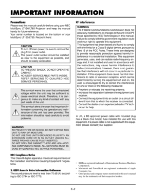 Page 5EÐ2
IMPORTANT INFORMATION
Precautions
Please read this manual carefully before using your NEC
MultiSync LT150/LT85 Projector and keep the manual
handy for future reference.
Your serial number is located on the bottom of your
MultiSync LT150/LT85. Record it here:
CAUTION
To turn off main power, be sure to remove the
plug from power outlet.
The power outlet socket should be installed
as near to the equipment as possible, and
should be easily accessible.
CAUTION
TO PREVENT SHOCK, DO NOT OPEN THE
CABINET.
NO...