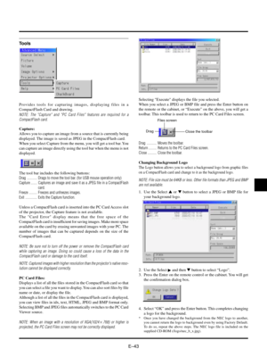 Page 46EÐ43
Tools
Provides tools for capturing images, displaying files in a
CompactFlash Card and drawing.
NOTE: The Capture and PC Card Files features are required for a
CompactFlash card.
Capture:
Allows you to capture an image from a source that is currently being
displayed. The image is saved as JPEG in the CompactFlash card.
When you select Capture from the menu, you will get a tool bar. You
can capture an image directly using the tool bar when the menu is not
displayed.
The tool bar includes the...