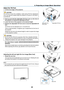 Page 3020
2. Projecting an Image (Basic Operation)
2
1
3
Adjustable Tilt FootAdjustable Tilt 
Foot Lever
Adjust the Tilt Foot
1.		Lift	the	front	edge	of	the	projector.
 CAUTION:
Do	 not	 try	to	touch	 the	ventilation	 outlet	during	 Tilt	Foot	 adjustment	
as	it	can	 become	 heated	while	the	projector	 is	turned	 on	and	 after	 it	
is	turned	off.
2.		Push	 up	and	 hold	 the	Adjustable	 Tilt	Foot	 Lever	 on	the	 front	 of	
the	projector	to	extend	the	adjustable	tilt	foot.
3.		Lower	the	front	of	the	projector	to...