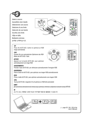 Page 3Select a source.
Auswählen einer Quelle.
Sélectionner une source.
Selezione di una fonte.
Selección de una fuente.
Escolha uma fonte.
Välja en källa.
Выберите источник.
입력원 선택하십시오.
FnF1F12
(→  page 26, 104, 129 of the 
User’s Manual)
TIP:
Press the AUTO ADJ. button to optimize an RGB 
image automatically.
TIPP:
Drücken Sie zum automatischen Optimieren des RGB-
Bildes die AUTO ADJ.-Taste.
ASTUCE:
Appuyer sur la touche AUTO ADJ. pour optimiser 
automatiquement une image RGB.
SUGGERIMENTO:
Premete il tasto...